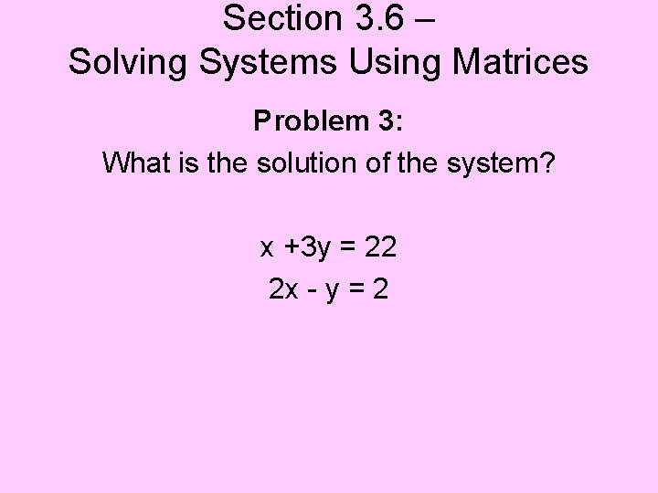 Section 3. 6 – Solving Systems Using Matrices Problem 3: What is the solution