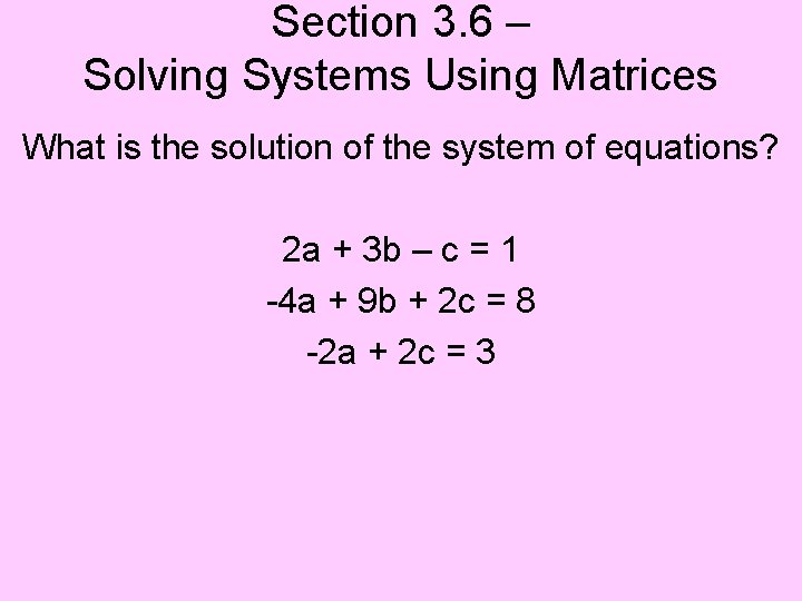 Section 3. 6 – Solving Systems Using Matrices What is the solution of the