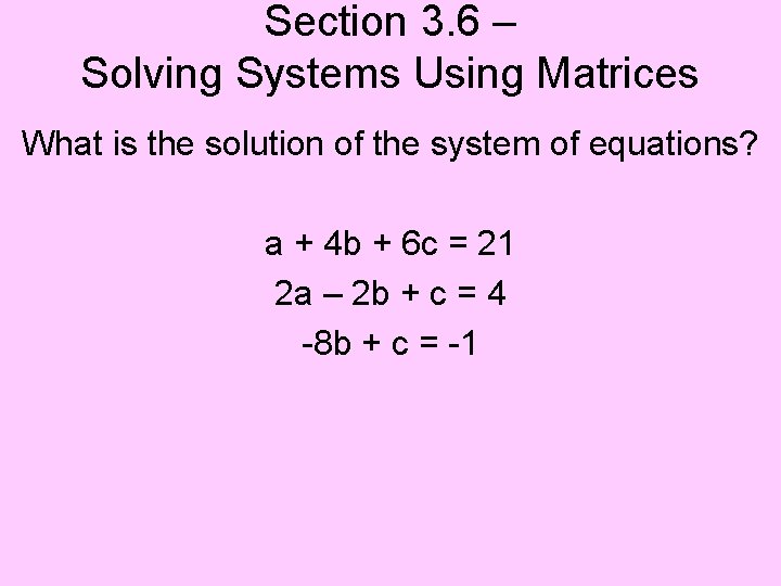 Section 3. 6 – Solving Systems Using Matrices What is the solution of the