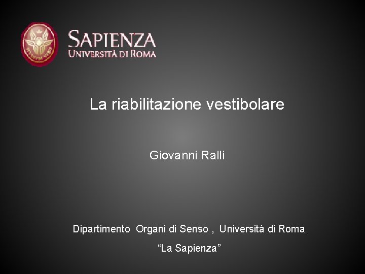 La riabilitazione vestibolare Giovanni Ralli Dipartimento Organi di Senso , Università di Roma “La