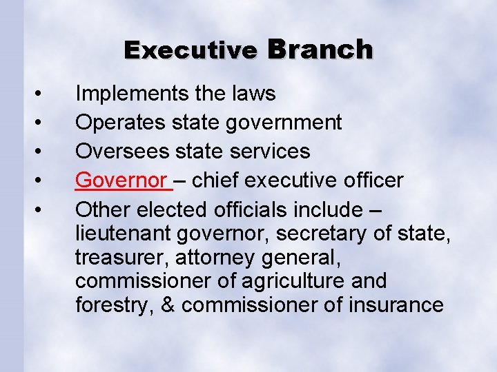 Executive Branch • • • Implements the laws Operates state government Oversees state services