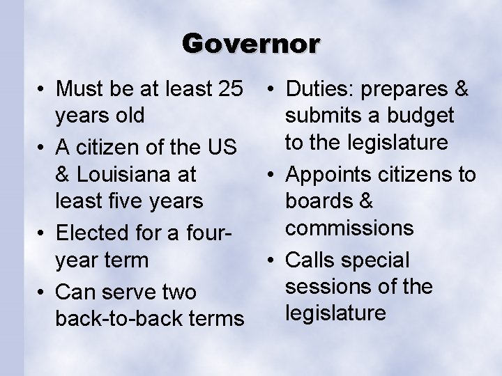 Governor • Must be at least 25 • Duties: prepares & years old submits