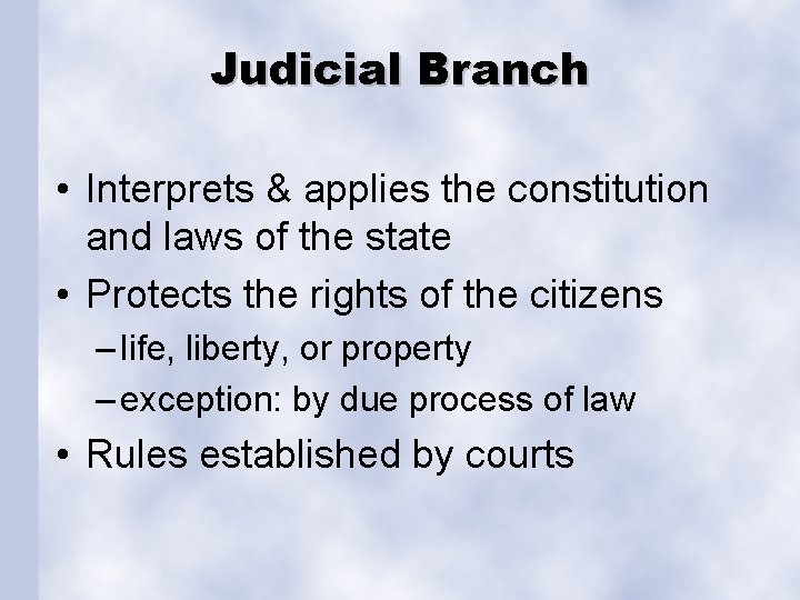 Judicial Branch • Interprets & applies the constitution and laws of the state •