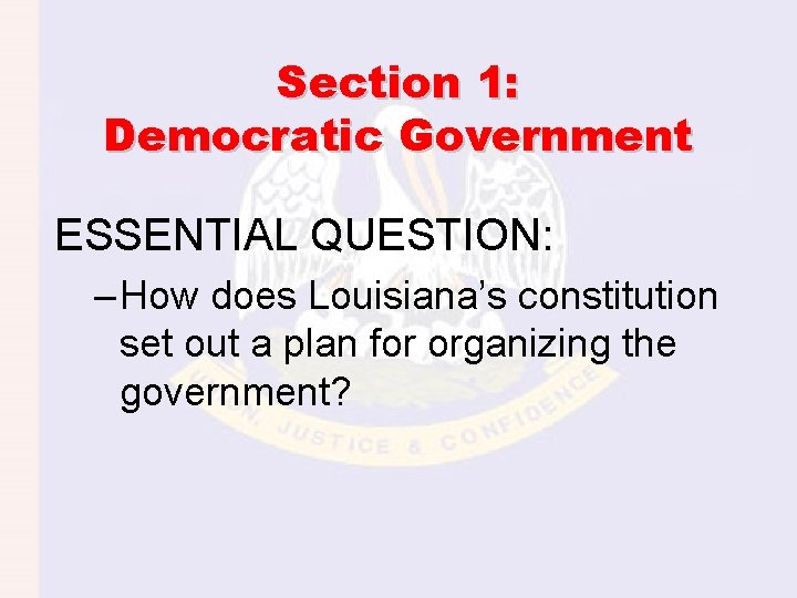 Section 1: Democratic Government ESSENTIAL QUESTION: – How does Louisiana’s constitution set out a