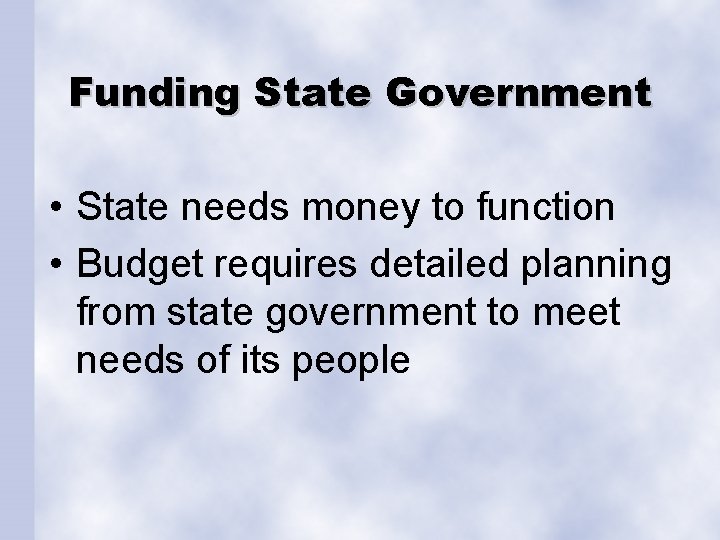 Funding State Government • State needs money to function • Budget requires detailed planning
