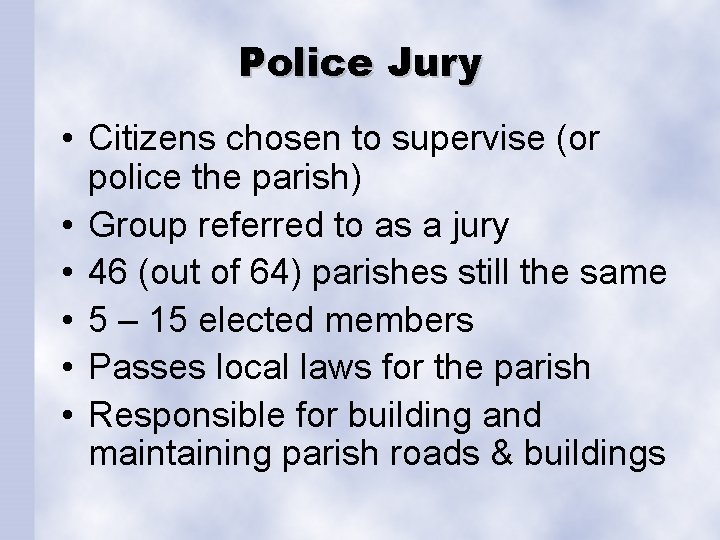 Police Jury • Citizens chosen to supervise (or police the parish) • Group referred