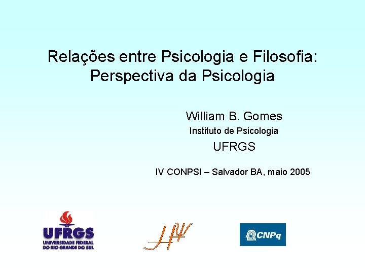 Relações entre Psicologia e Filosofia: Perspectiva da Psicologia William B. Gomes Instituto de Psicologia