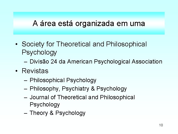 A área está organizada em uma • Society for Theoretical and Philosophical Psychology –