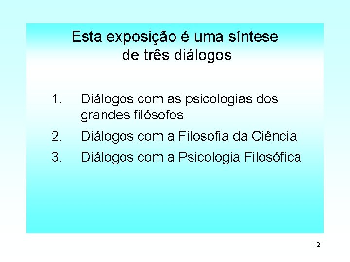 Esta exposição é uma síntese de três diálogos 1. Diálogos com as psicologias dos