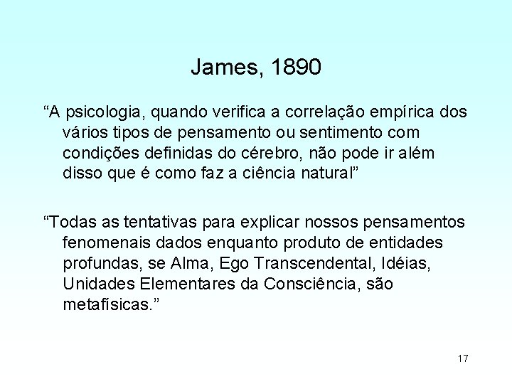 James, 1890 “A psicologia, quando verifica a correlação empírica dos vários tipos de pensamento