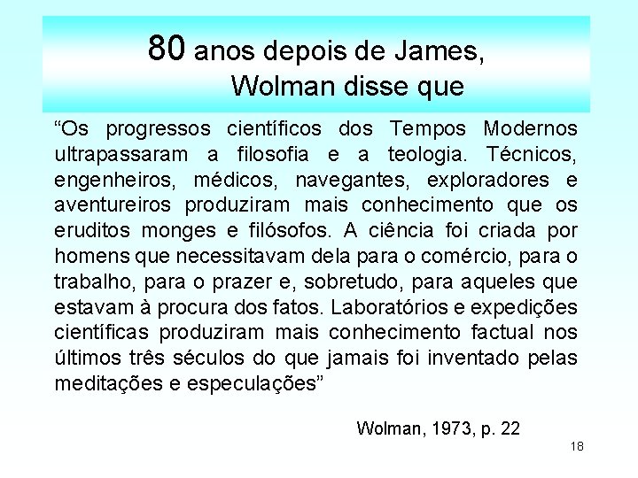 80 anos depois de James, Wolman disse que “Os progressos científicos dos Tempos Modernos