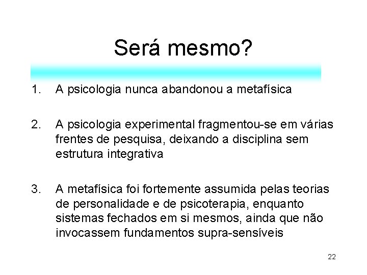 Será mesmo? 1. A psicologia nunca abandonou a metafísica 2. A psicologia experimental fragmentou-se