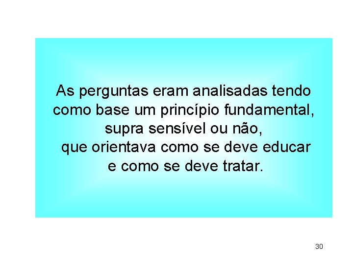 As perguntas eram analisadas tendo como base um princípio fundamental, supra sensível ou não,