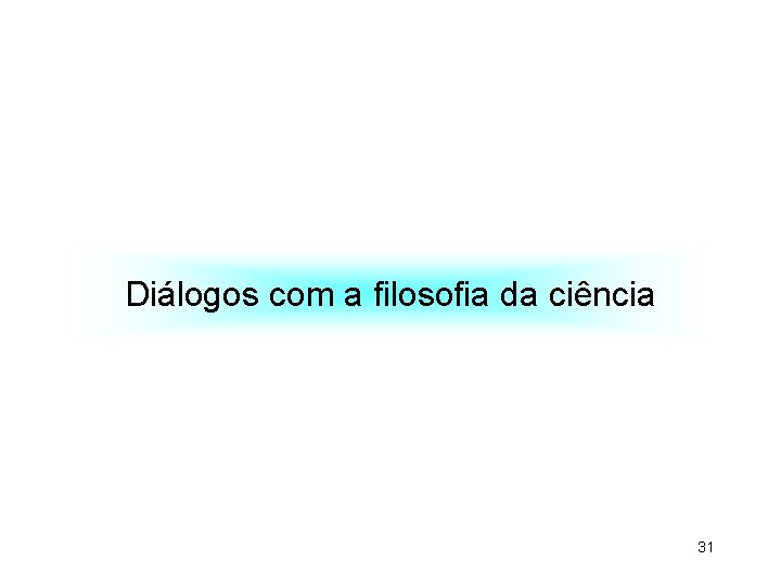 Diálogos com a filosofia da ciência 31 