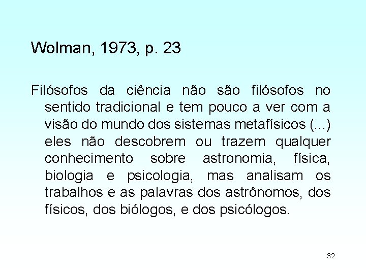 Wolman, 1973, p. 23 Filósofos da ciência não são filósofos no sentido tradicional e