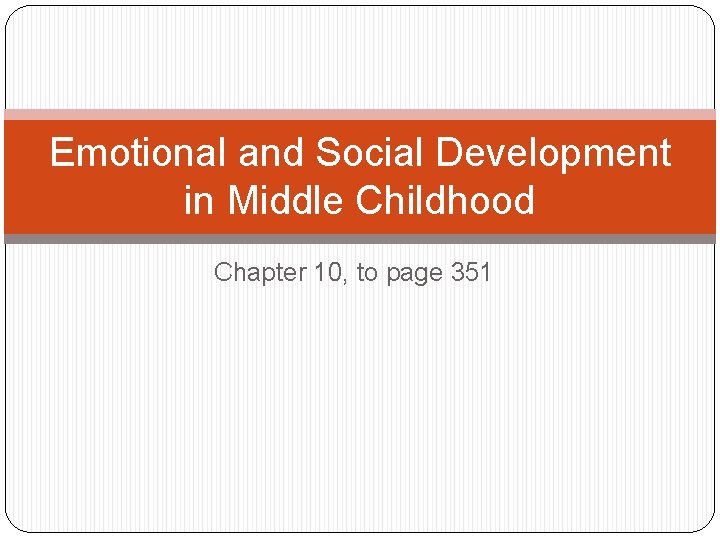 Emotional and Social Development in Middle Childhood Chapter 10, to page 351 