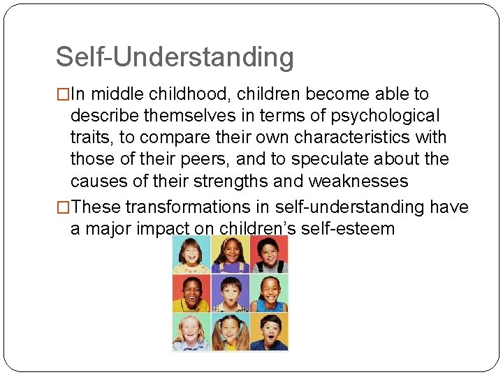 Self-Understanding �In middle childhood, children become able to describe themselves in terms of psychological