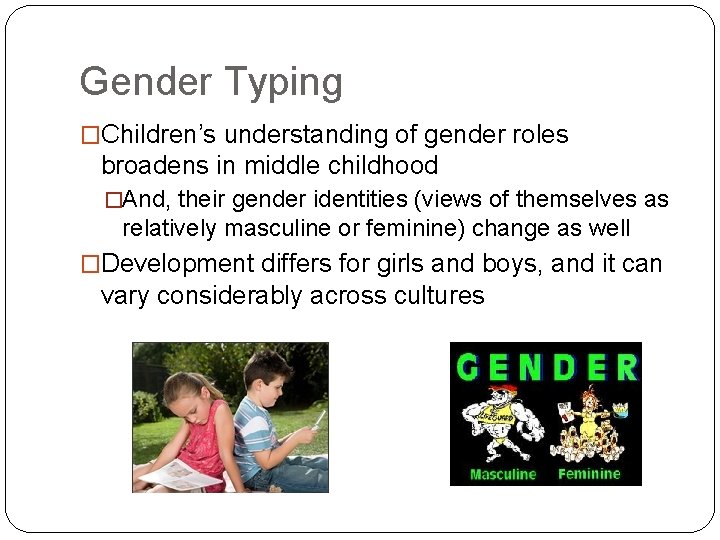 Gender Typing �Children’s understanding of gender roles broadens in middle childhood �And, their gender