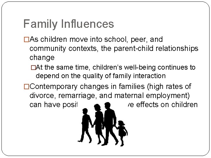 Family Influences �As children move into school, peer, and community contexts, the parent-child relationships