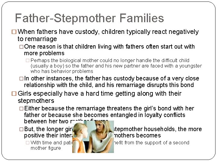 Father-Stepmother Families � When fathers have custody, children typically react negatively to remarriage �One