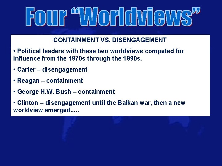 CONTAINMENT VS. DISENGAGEMENT • Political leaders with these two worldviews competed for influence from