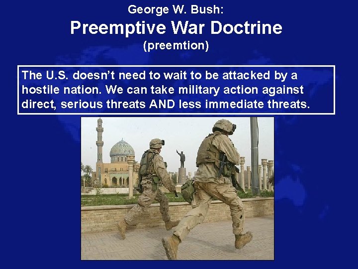 George W. Bush: Preemptive War Doctrine (preemtion) The U. S. doesn’t need to wait