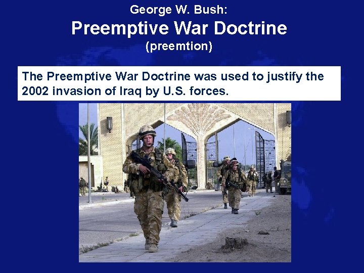 George W. Bush: Preemptive War Doctrine (preemtion) The Preemptive War Doctrine was used to