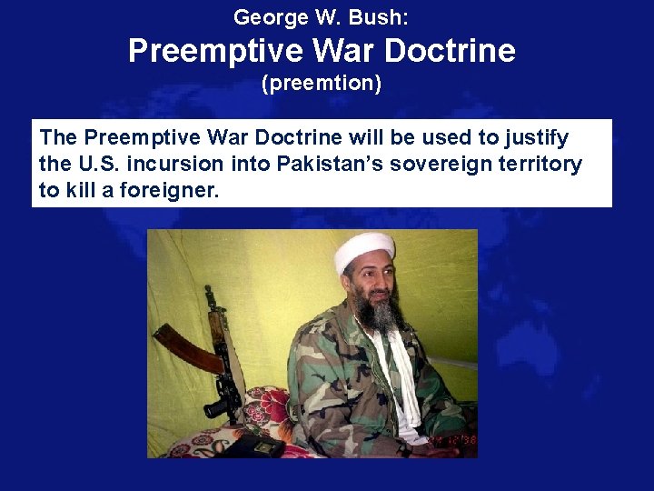 George W. Bush: Preemptive War Doctrine (preemtion) The Preemptive War Doctrine will be used