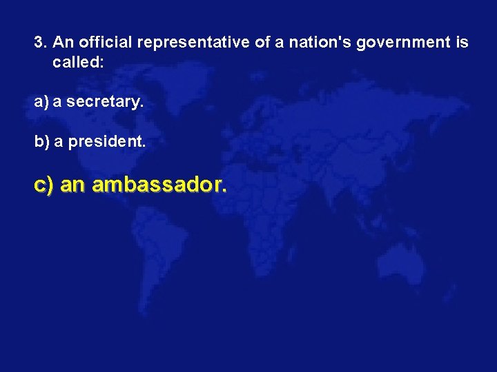 3. An official representative of a nation's government is called: a) a secretary. b)