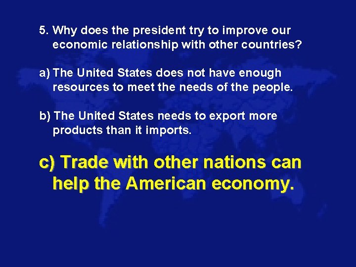 5. Why does the president try to improve our economic relationship with other countries?