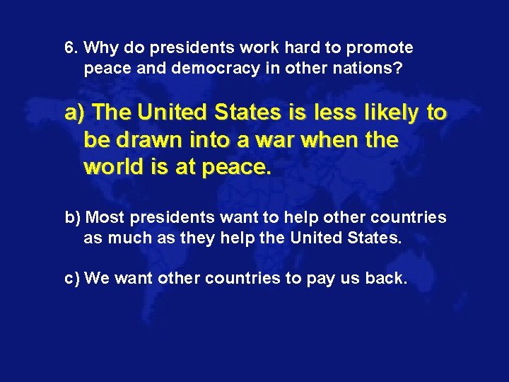 6. Why do presidents work hard to promote peace and democracy in other nations?