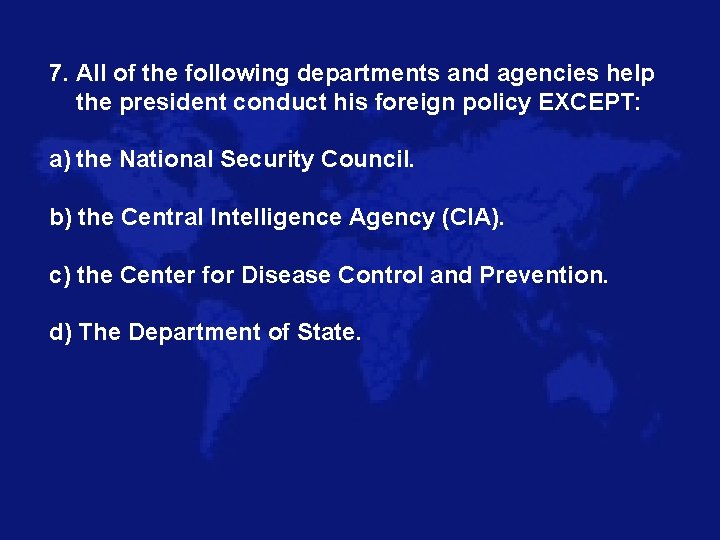 7. All of the following departments and agencies help the president conduct his foreign