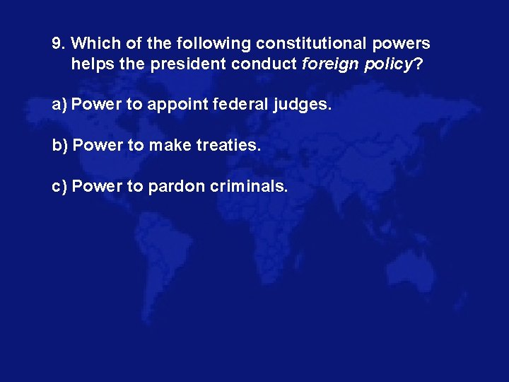 9. Which of the following constitutional powers helps the president conduct foreign policy? a)