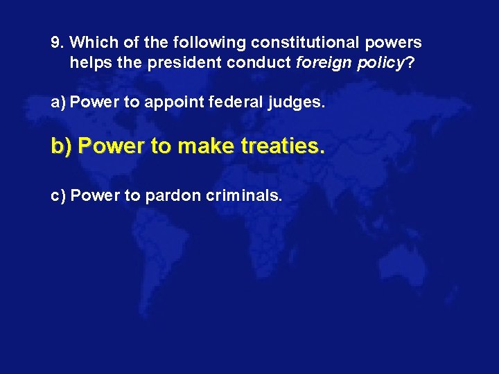 9. Which of the following constitutional powers helps the president conduct foreign policy? a)