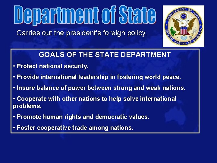Carries out the president’s foreign policy. GOALS OF THE STATE DEPARTMENT • Protect national