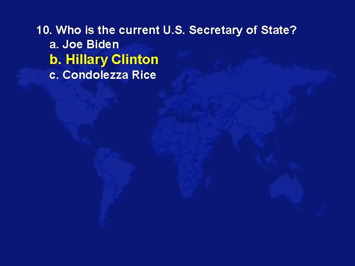 10. Who is the current U. S. Secretary of State? a. Joe Biden b.