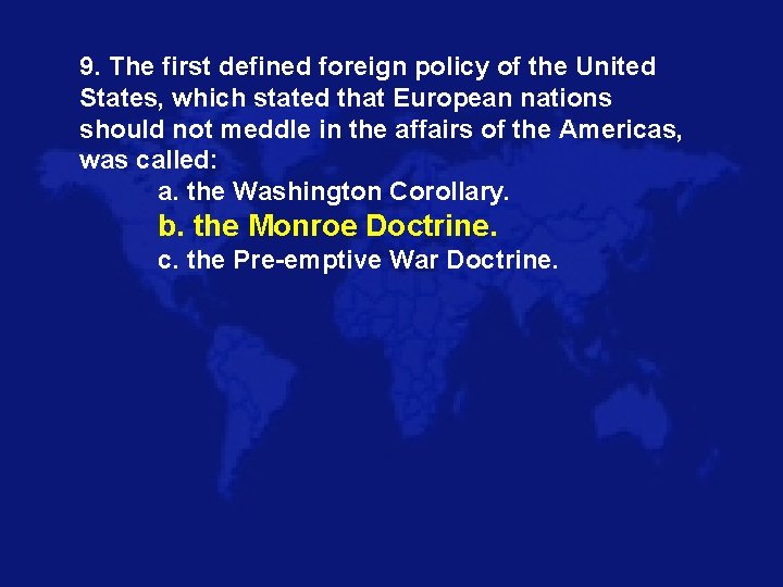 9. The first defined foreign policy of the United States, which stated that European
