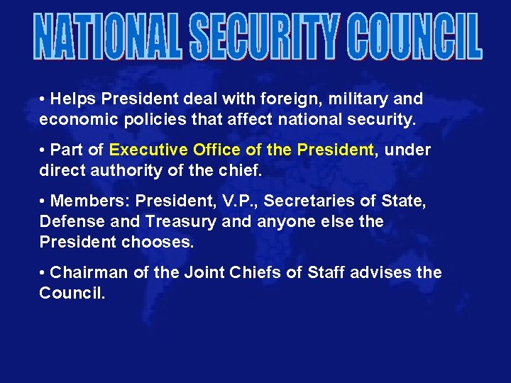  • Helps President deal with foreign, military and economic policies that affect national