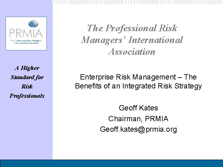 The Professional Risk Managers’ International Association A Higher Standard for Risk Professionals Enterprise Risk