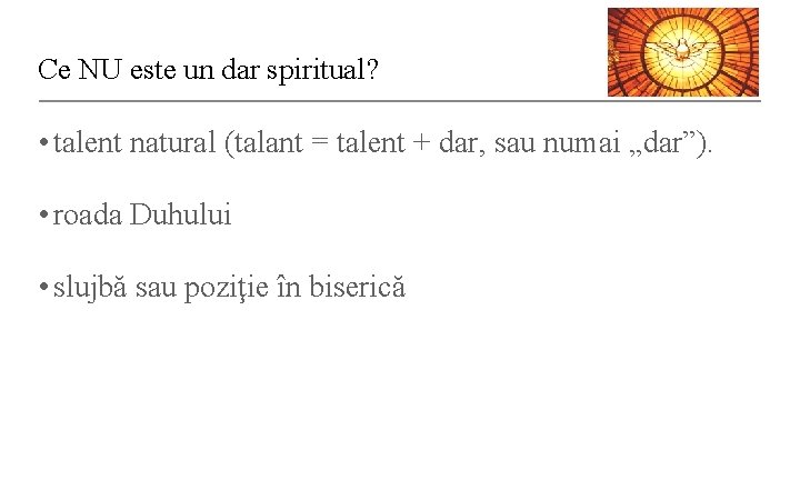 Ce NU este un dar spiritual? • talent natural (talant = talent + dar,