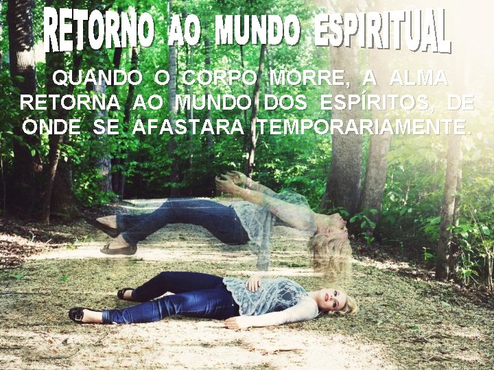 QUANDO O CORPO MORRE, A ALMA RETORNA AO MUNDO DOS ESPÍRITOS, DE ONDE SE