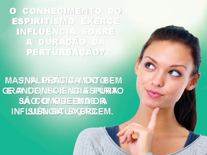 O CONHECIMENTO DO ESPIRITISMO EXERCE INFLUÊNCIA SOBRE A DURAÇÃO DA PERTURBAÇÃO? MAS, INFLUÊNCIA A