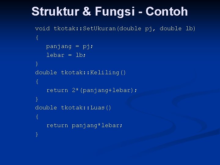 Struktur & Fungsi - Contoh void tkotak: : Set. Ukuran(double pj, double lb) {