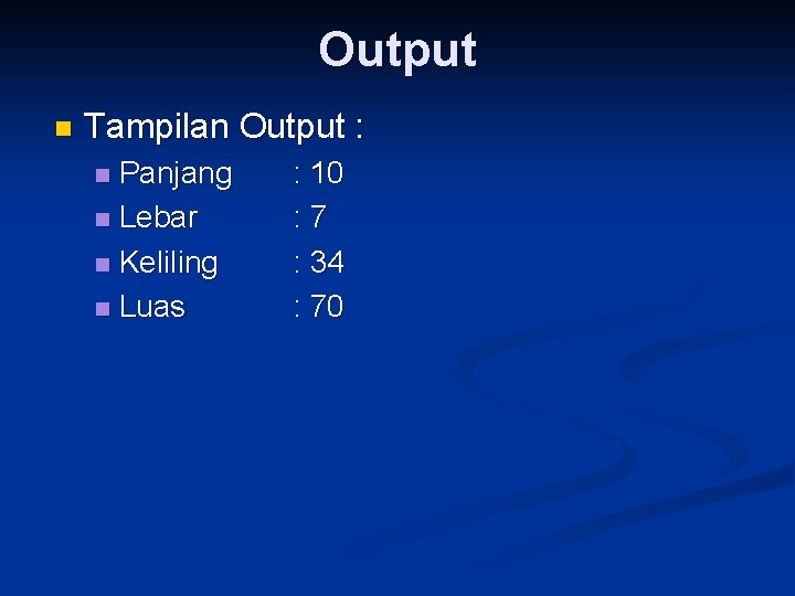 Output n Tampilan Output : Panjang n Lebar n Keliling n Luas n :