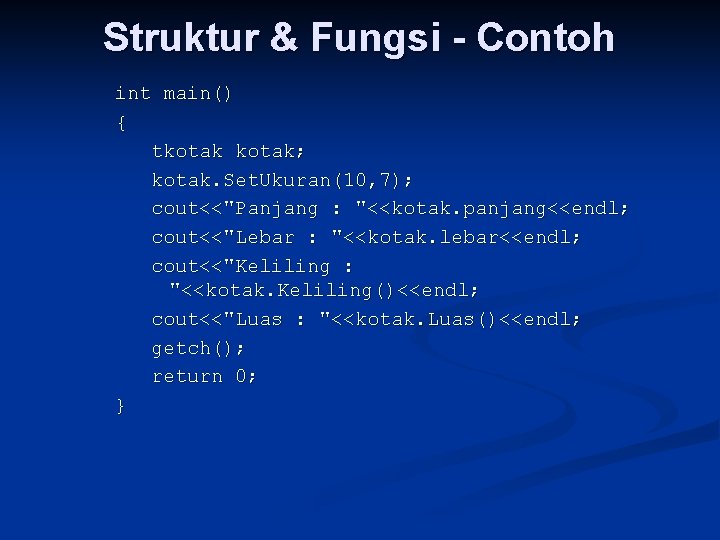 Struktur & Fungsi - Contoh int main() { tkotak; kotak. Set. Ukuran(10, 7); cout<<"Panjang