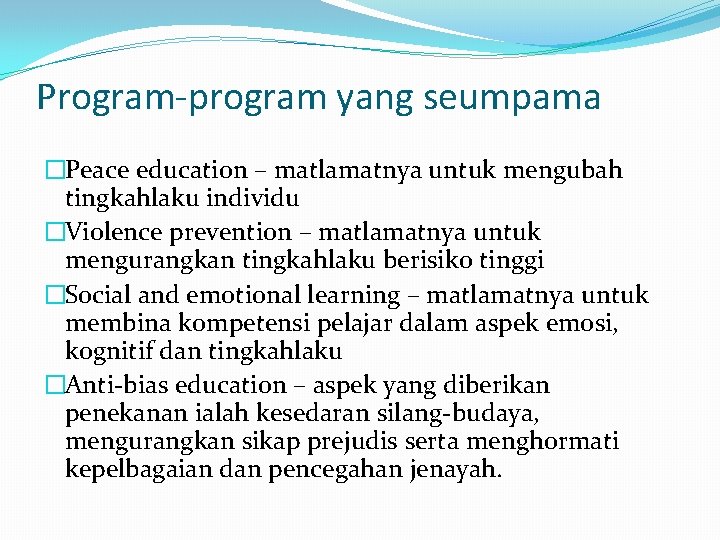 Program-program yang seumpama �Peace education – matlamatnya untuk mengubah tingkahlaku individu �Violence prevention –