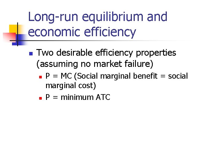 Long-run equilibrium and economic efficiency n Two desirable efficiency properties (assuming no market failure)