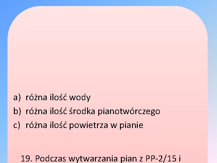 a) różna ilość wody b) różna ilość środka pianotwórczego c) różna ilość powietrza w