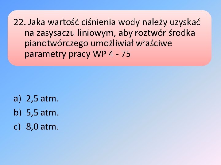 22. Jaka wartość ciśnienia wody należy uzyskać na zasysaczu liniowym, aby roztwór środka pianotwórczego