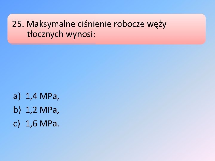 25. Maksymalne ciśnienie robocze węży tłocznych wynosi: a) 1, 4 MPa, b) 1, 2